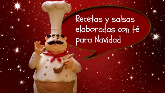 Recetas y salsas elaboradas con té para Navidad (primera parte)